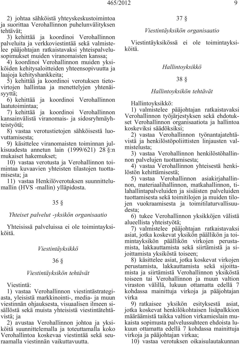verotuksen tietovirtojen hallintaa menettelyjen yhtenäisyyttä; 6) kehittää koordinoi Verohallinnon laatutoimintaa; 7) kehittää koordinoi Verohallinnon kansainvälistä viranomais-
