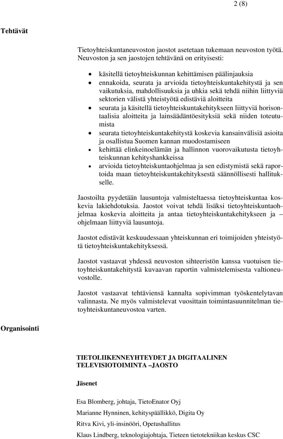 mahdollisuuksia ja uhkia sekä tehdä niihin liittyviä sektorien välistä yhteistyötä edistäviä aloitteita seurata ja käsitellä tietoyhteiskuntakehitykseen liittyviä horisontaalisia aloitteita ja