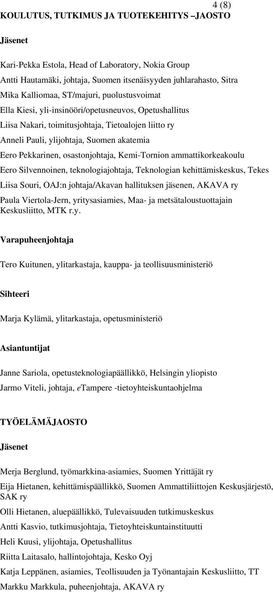 Kemi-Tornion ammattikorkeakoulu Eero Silvennoinen, teknologiajohtaja, Teknologian kehittämiskeskus, Tekes Liisa Souri, OAJ:n johtaja/akavan hallituksen jäsenen, AKAVA ry Paula Viertola-Jern,