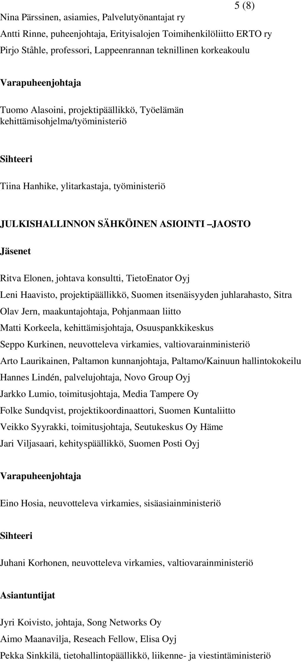 TietoEnator Oyj Leni Haavisto, projektipäällikkö, Suomen itsenäisyyden juhlarahasto, Sitra Olav Jern, maakuntajohtaja, Pohjanmaan liitto Matti Korkeela, kehittämisjohtaja, Osuuspankkikeskus Seppo