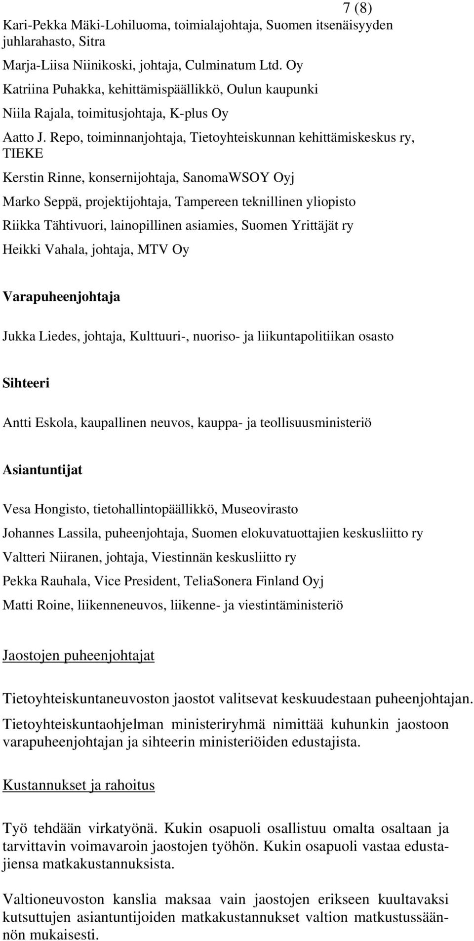 Repo, toiminnanjohtaja, Tietoyhteiskunnan kehittämiskeskus ry, TIEKE Kerstin Rinne, konsernijohtaja, SanomaWSOY Oyj Marko Seppä, projektijohtaja, Tampereen teknillinen yliopisto Riikka Tähtivuori,