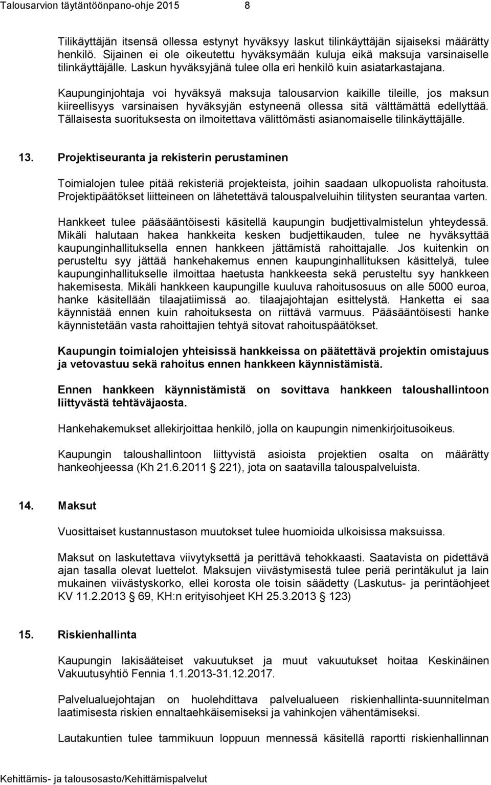 Kaupunginjohtaja voi hyväksyä maksuja talousarvion kaikille tileille, jos maksun kiireellisyys varsinaisen hyväksyjän estyneenä ollessa sitä välttämättä edellyttää.