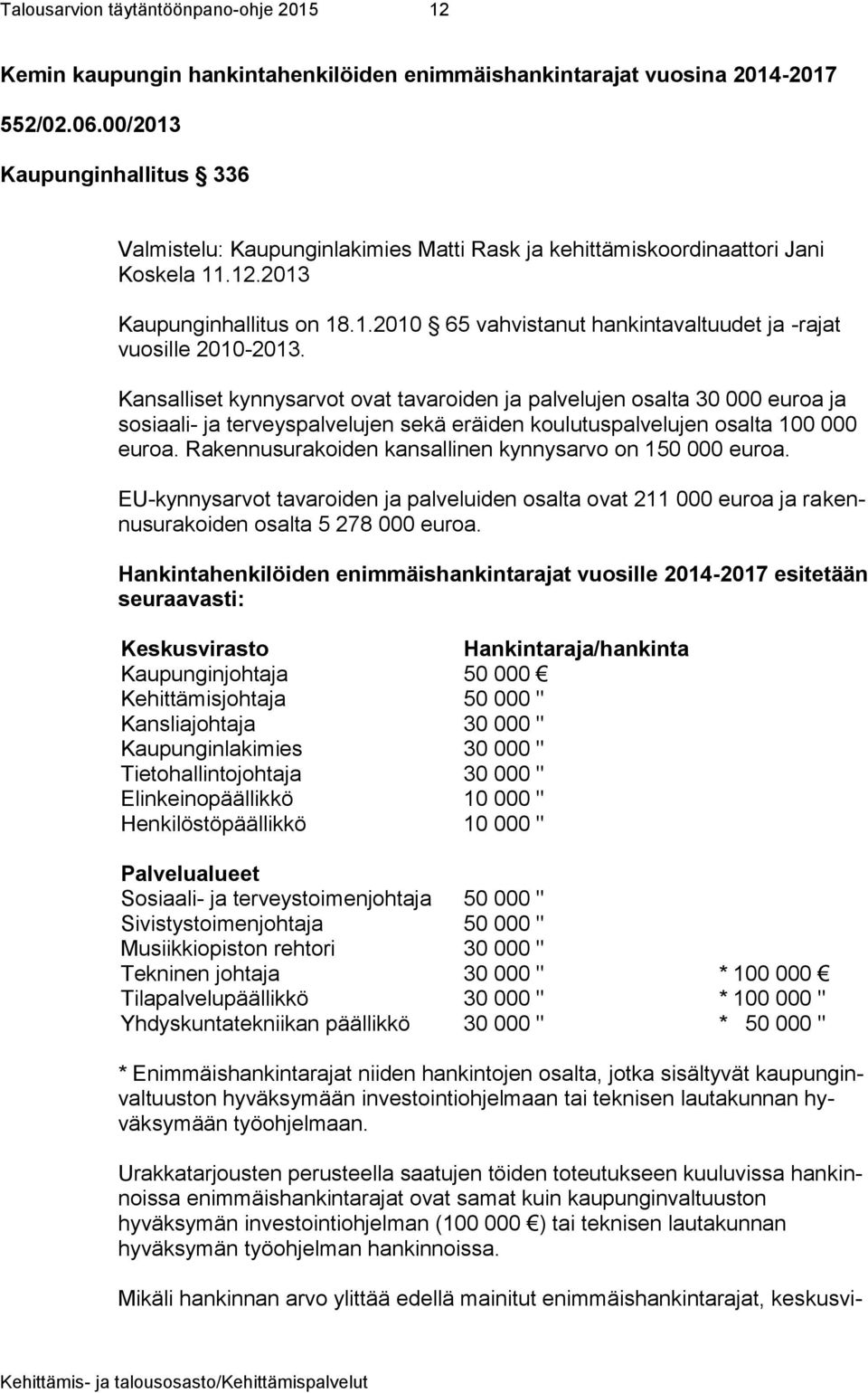 Kansalliset kynnysarvot ovat tavaroiden ja palvelujen osalta 30 000 euroa ja sosiaali- ja terveyspalvelujen sekä eräiden koulutuspalvelujen osalta 100 000 euroa.