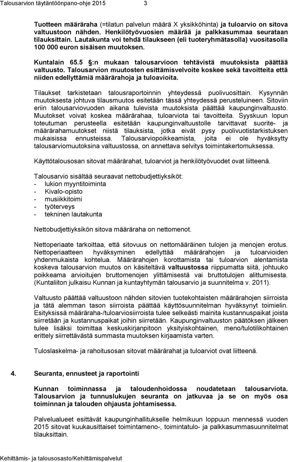 5 :n mukaan talousarvioon tehtävistä muutoksista päättää valtuusto. Talousarvion muutosten esittämisvelvoite koskee sekä tavoitteita että niiden edellyttämiä määrärahoja ja tuloavioita.