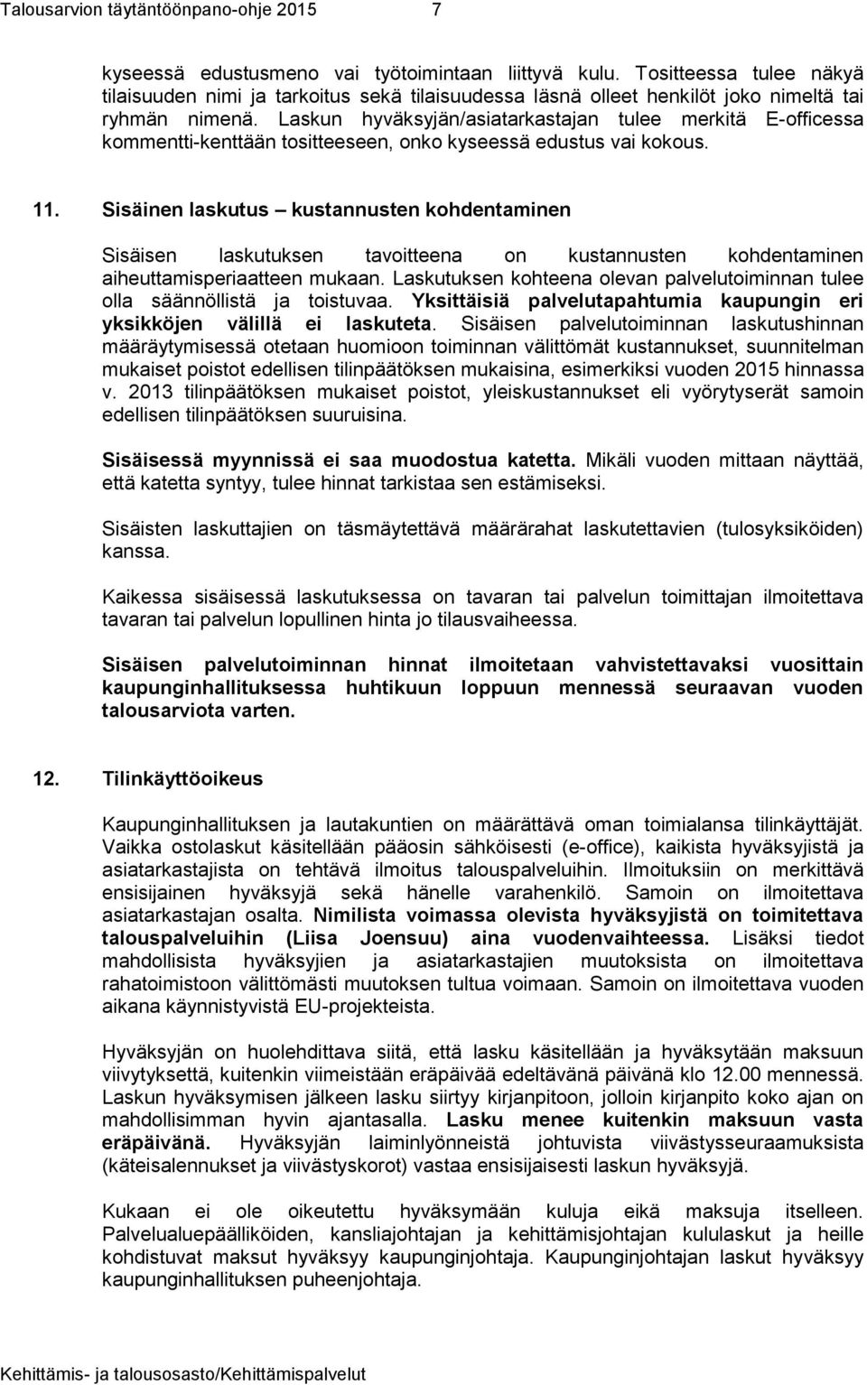 Laskun hyväksyjän/asiatarkastajan tulee merkitä E-officessa kommentti-kenttään tositteeseen, onko kyseessä edustus vai kokous. 11.