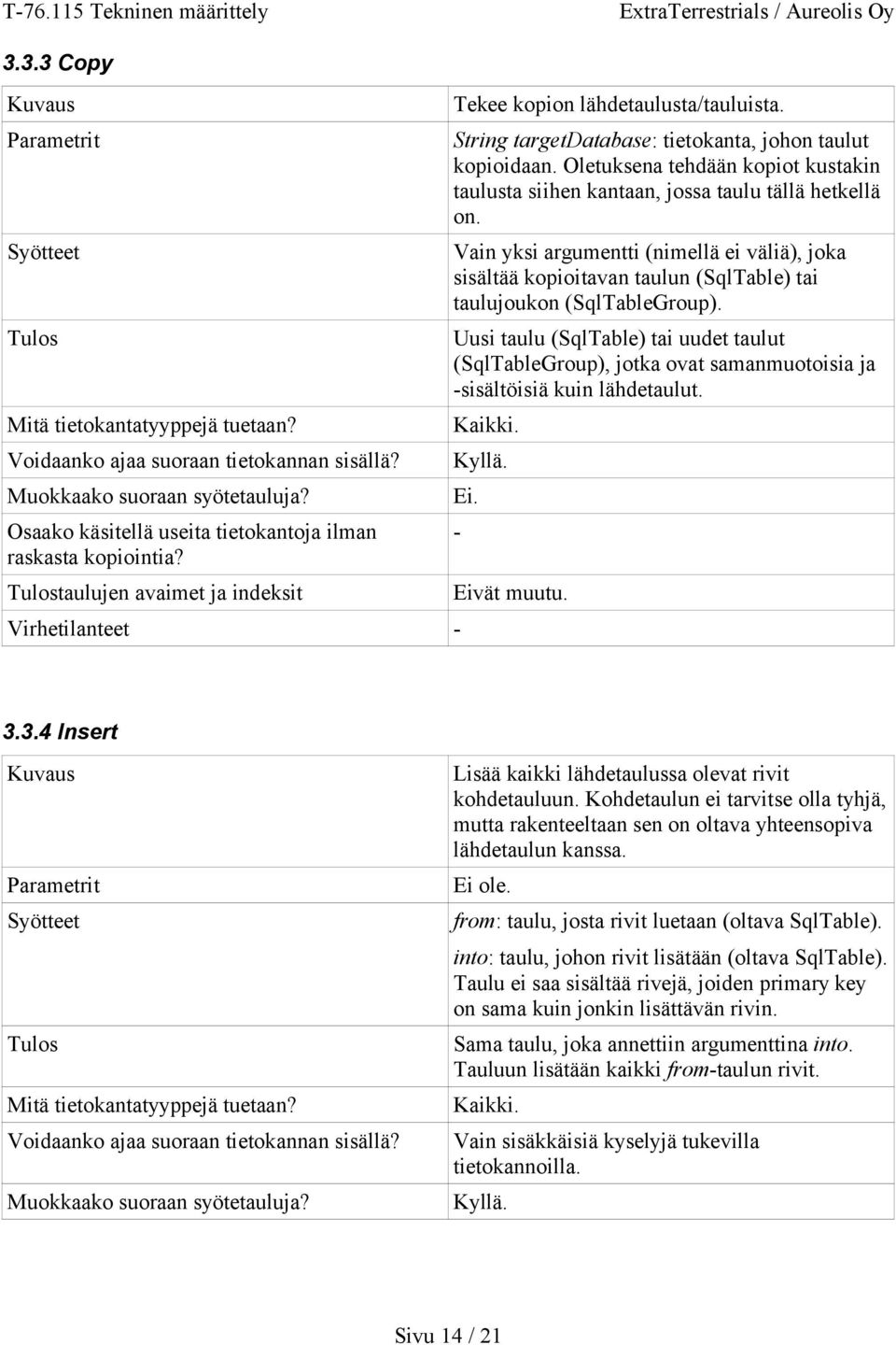 String targetdatabase: tietokanta, johon taulut kopioidaan. Oletuksena tehdään kopiot kustakin taulusta siihen kantaan, jossa taulu tällä hetkellä on.