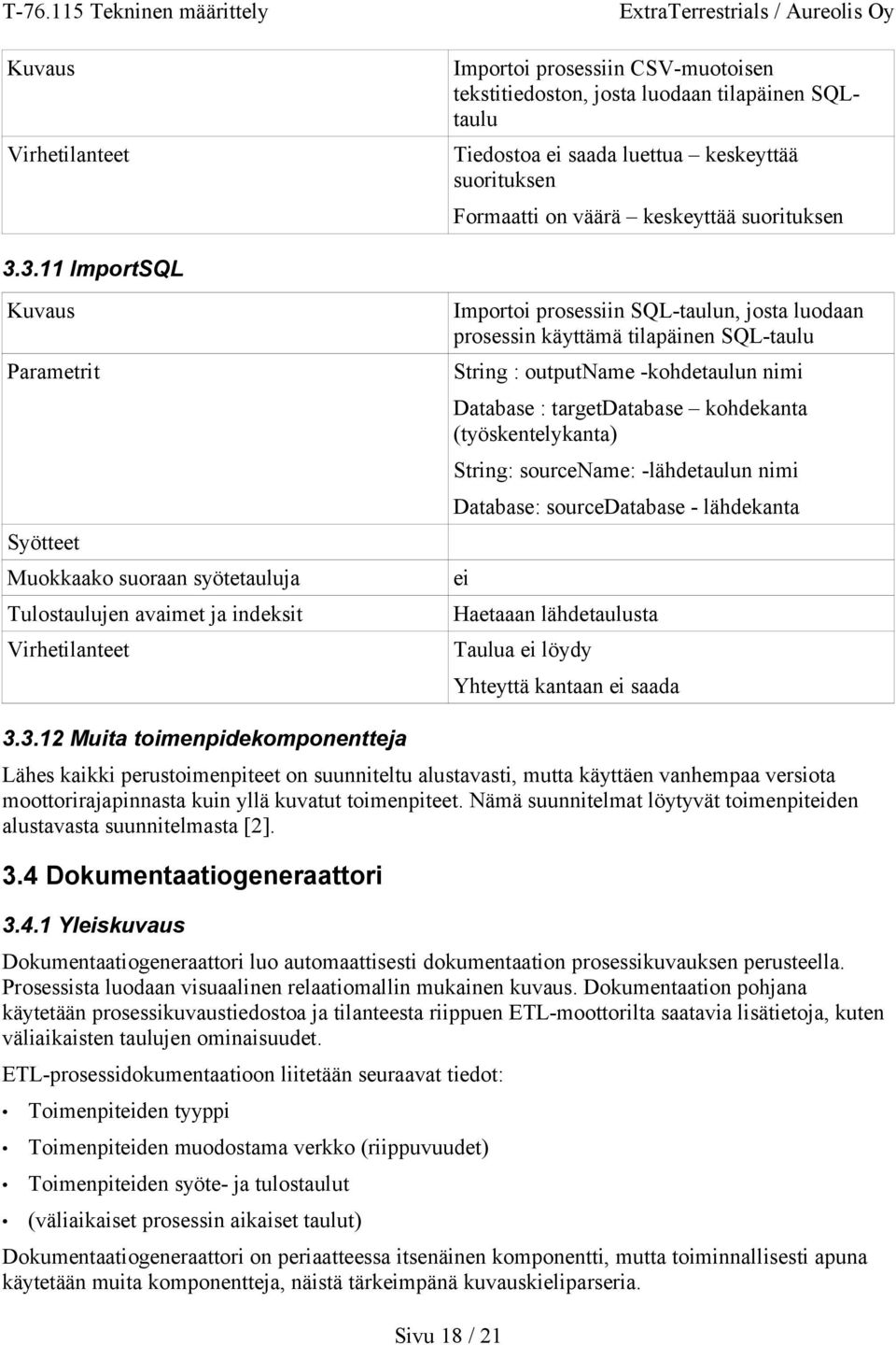 SQL-taulu String : outputname -kohdetaulun nimi Database : targetdatabase kohdekanta (työskentelykanta) String: sourcename: -lähdetaulun nimi Database: sourcedatabase - lähdekanta ei Haetaaan