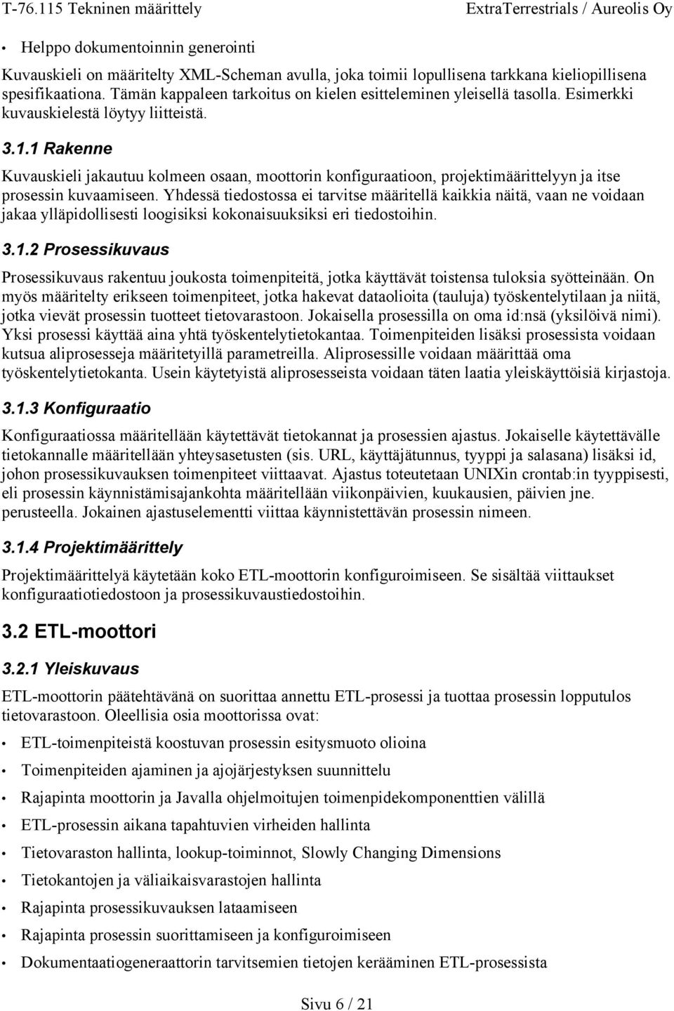 1 Rakenne Kuvauskieli jakautuu kolmeen osaan, moottorin konfiguraatioon, projektimäärittelyyn ja itse prosessin kuvaamiseen.