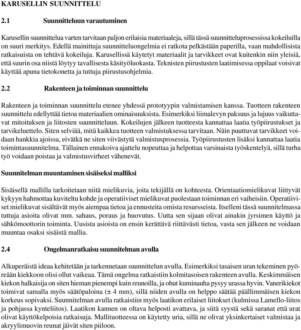 Karusellissä käytetyt materiaalit ja tarvikkeet ovat kuitenkin niin yleisiä, että suurin osa niistä löytyy tavallisesta käsityöluokasta.