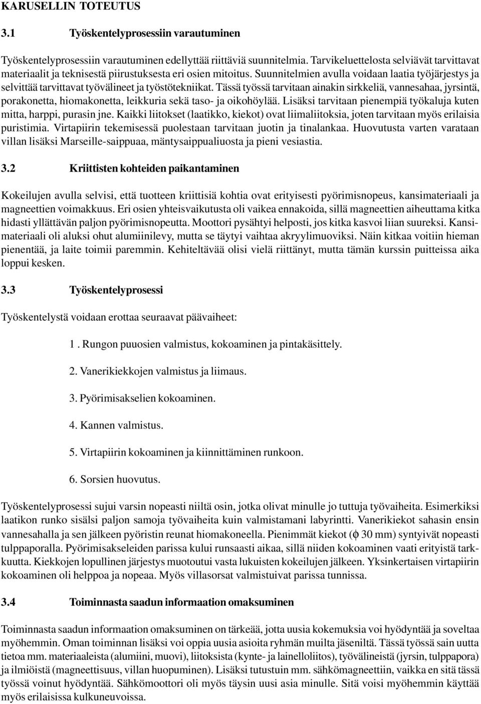 Suunnitelmien avulla voidaan laatia työjärjestys ja selvittää tarvittavat työvälineet ja työstötekniikat.