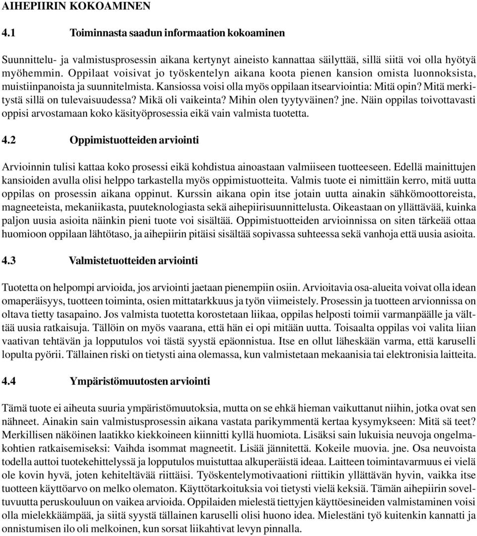 Mitä merkitystä sillä on tulevaisuudessa? Mikä oli vaikeinta? Mihin olen tyytyväinen? jne. Näin oppilas toivottavasti oppisi arvostamaan koko käsityöprosessia eikä vain valmista tuotetta. 4.