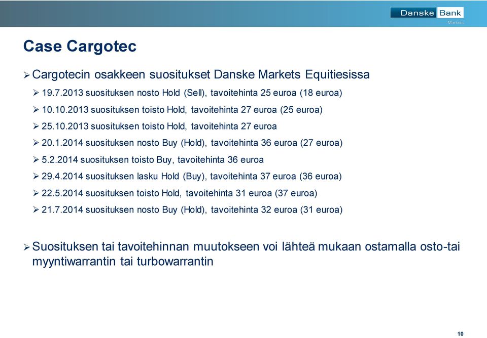 2.2014 suosituksen toisto Buy, tavoitehinta 36 euroa 29.4.2014 suosituksen lasku Hold (Buy), tavoitehinta 37 euroa (36 euroa) 22.5.