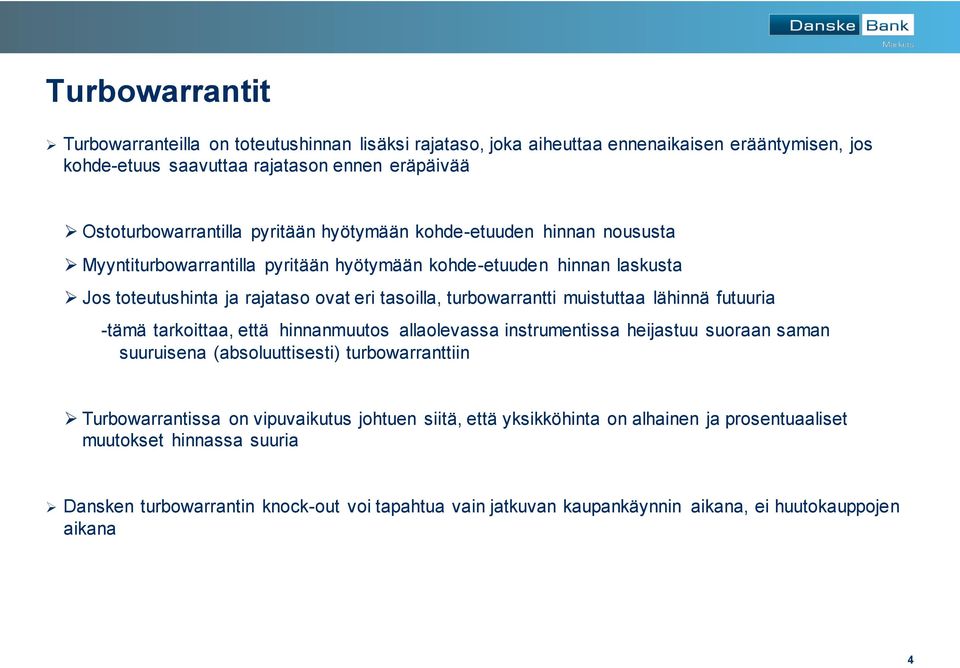 muistuttaa lähinnä futuuria -tämä tarkoittaa, että hinnanmuutos allaolevassa instrumentissa heijastuu suoraan saman suuruisena (absoluuttisesti) turbowarranttiin Turbowarrantissa on