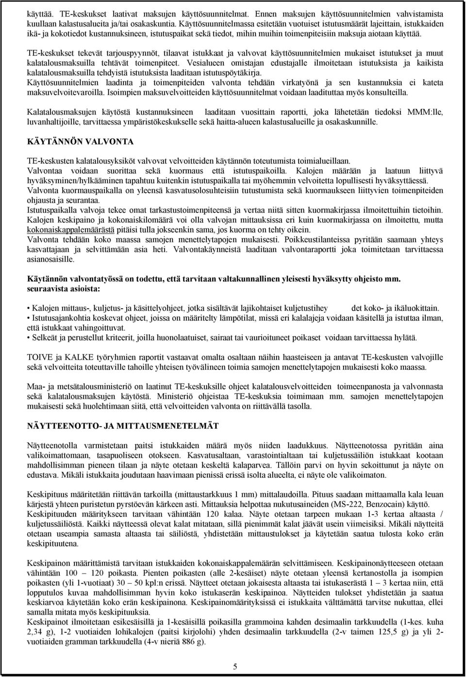 TE keskukset tekevät tarjouspyynnöt, tilaavat istukkaat ja valvovat käyttösuunnitelmien mukaiset istutukset ja muut kalatalousmaksuilla tehtävät toimenpiteet.