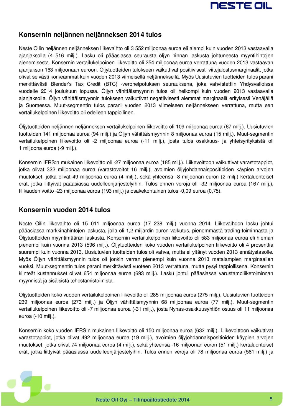 Konsernin vertailukelpoinen liikevoitto oli 254 miljoonaa euroa verrattuna vuoden 2013 vastaavan ajanjakson 163 miljoonaan euroon.