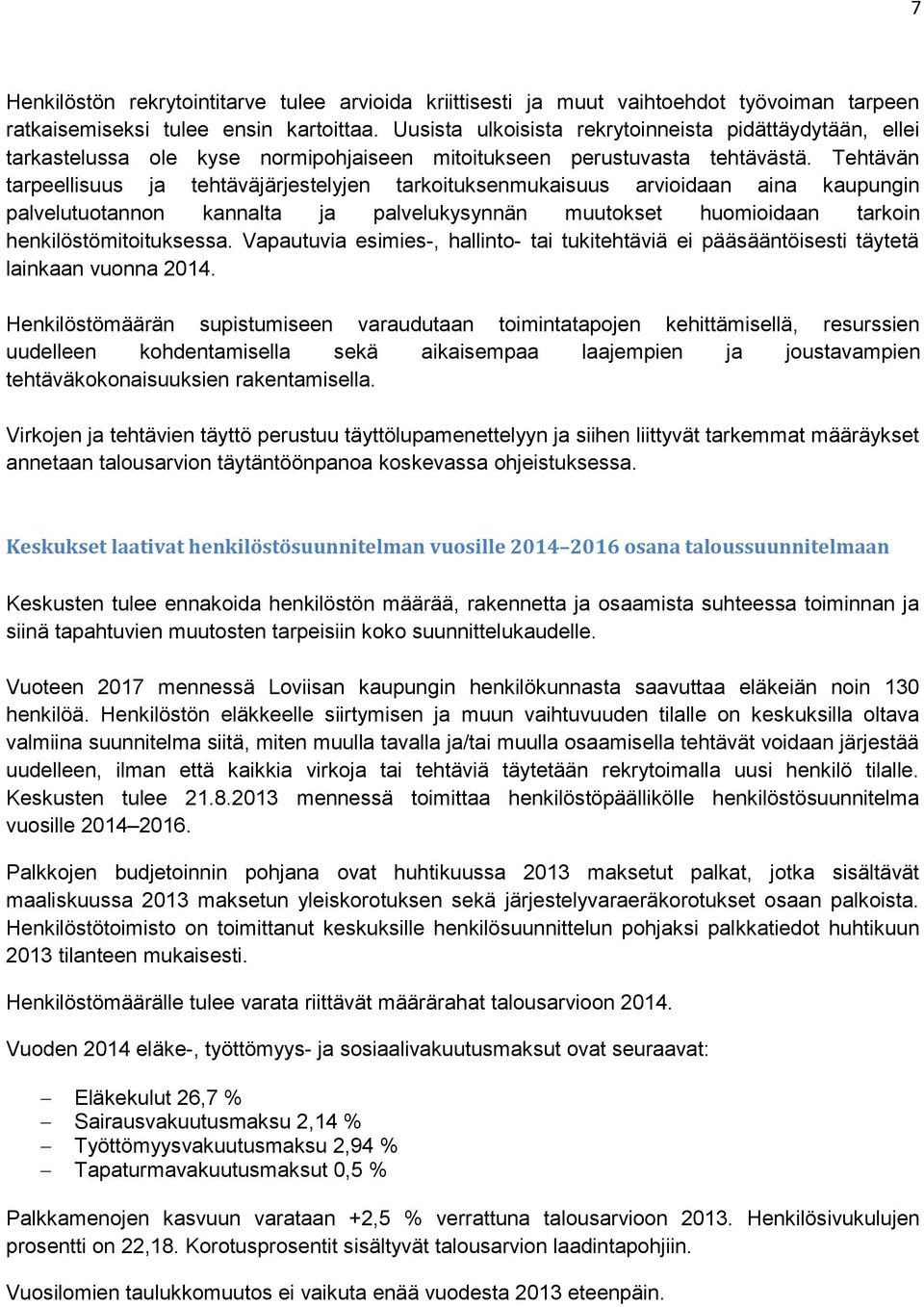 Tehtävän tarpeellisuus ja tehtäväjärjestelyjen tarkoituksenmukaisuus arvioidaan aina kaupungin palvelutuotannon kannalta ja palvelukysynnän muutokset huomioidaan tarkoin henkilöstömitoituksessa.