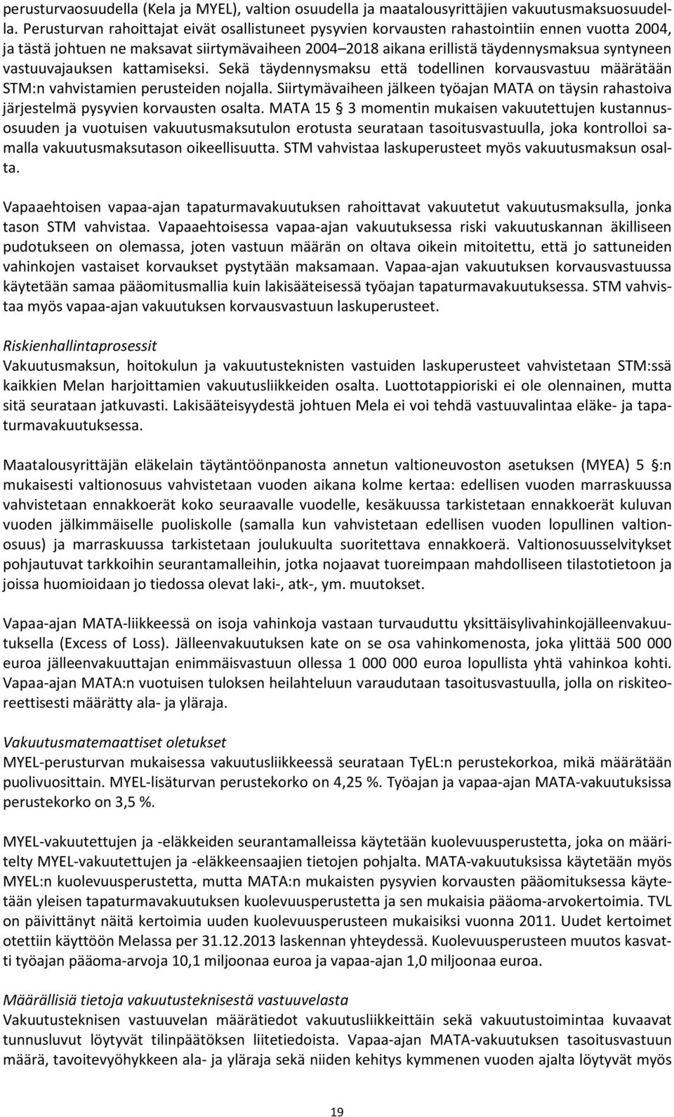 vastuuvajauksen kattamiseksi. Sekä täydennysmaksu että todellinen korvausvastuu määrätään STM:n vahvistamien perusteiden nojalla.