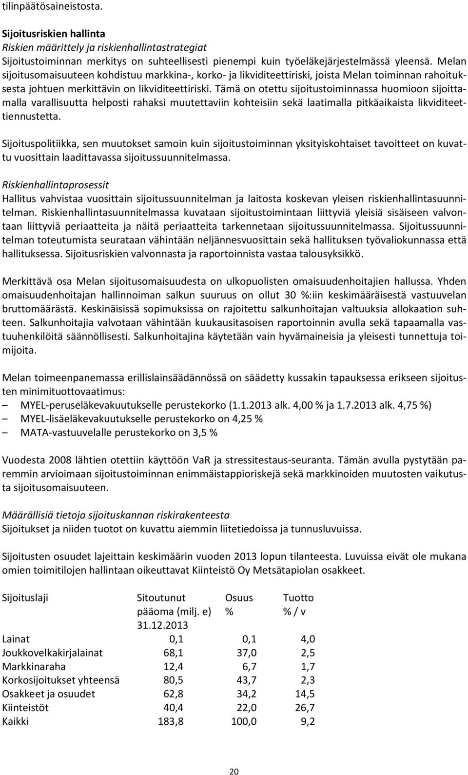 Tämä on otettu sijoitustoiminnassa huomioon sijoittamalla varallisuutta helposti rahaksi muutettaviin kohteisiin sekä laatimalla pitkäaikaista likviditeettiennustetta.