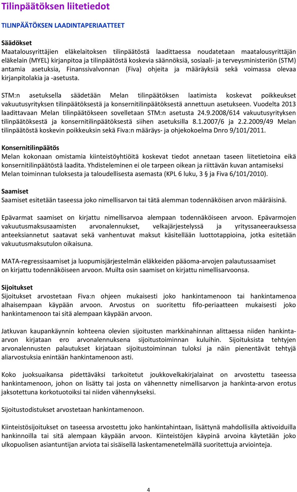 STM:n asetuksella säädetään Melan tilinpäätöksen laatimista koskevat poikkeukset vakuutusyrityksen tilinpäätöksestä ja konsernitilinpäätöksestä annettuun asetukseen.