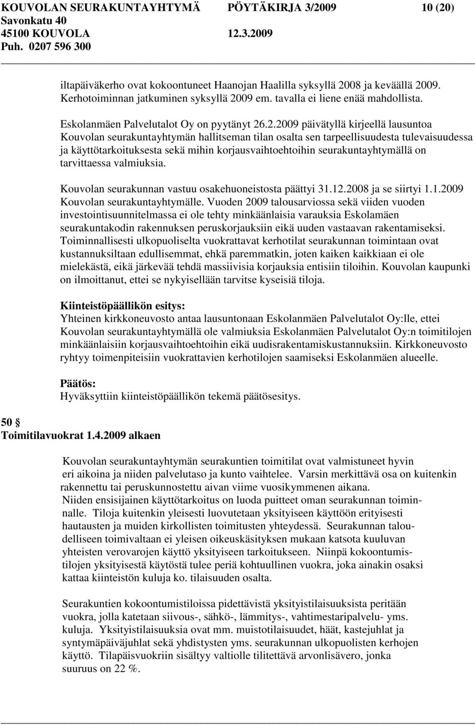 .2.2009 päivätyllä kirjeellä lausuntoa Kouvolan seurakuntayhtymän hallitseman tilan osalta sen tarpeellisuudesta tulevaisuudessa ja käyttötarkoituksesta sekä mihin korjausvaihtoehtoihin