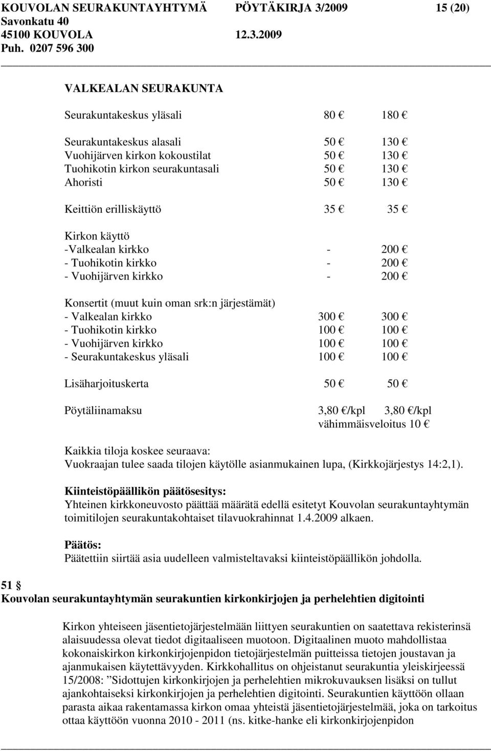 järjestämät) - Valkealan kirkko 300 300 - Tuohikotin kirkko 100 100 - Vuohijärven kirkko 100 100 - Seurakuntakeskus yläsali 100 100 Lisäharjoituskerta 50 50 Pöytäliinamaksu 3,80 /kpl 3,80 /kpl