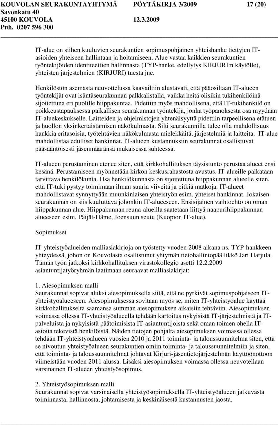 Henkilöstön asemasta neuvottelussa kaavailtiin alustavati, että pääosiltaan IT-alueen työntekijät ovat isäntäseurakunnan palkkalistalla, vaikka heitä olisikin tukihenkilöinä sijoitettuna eri puolille