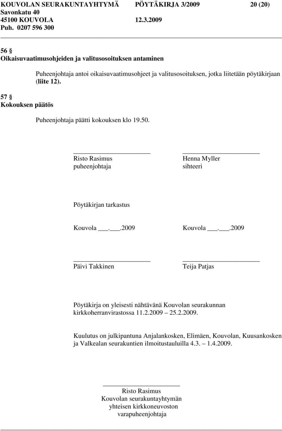 Risto Rasimus puheenjohtaja Henna Myller sihteeri Pöytäkirjan tarkastus Kouvola..2009 Kouvola.