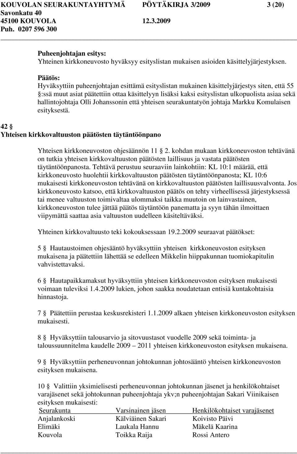 hallintojohtaja Olli Johanssonin että yhteisen seurakuntatyön johtaja Markku Komulaisen esityksestä. 42 Yhteisen kirkkovaltuuston päätösten täytäntöönpano Yhteisen kirkkoneuvoston ohjesäännön 11 2.