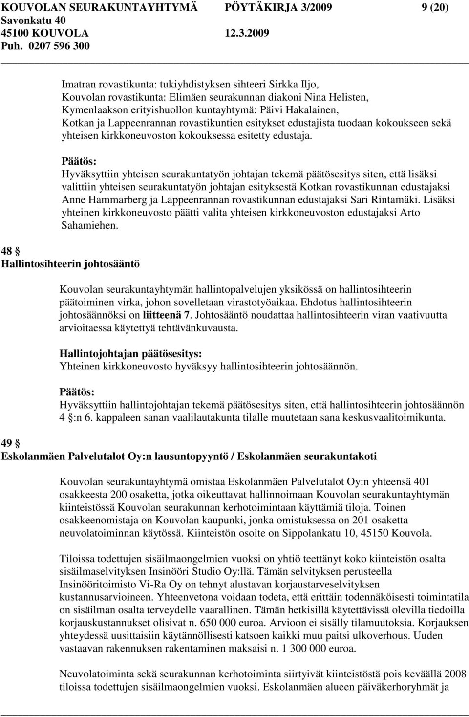 Hyväksyttiin yhteisen seurakuntatyön johtajan tekemä päätösesitys siten, että lisäksi valittiin yhteisen seurakuntatyön johtajan esityksestä Kotkan rovastikunnan edustajaksi Anne Hammarberg ja