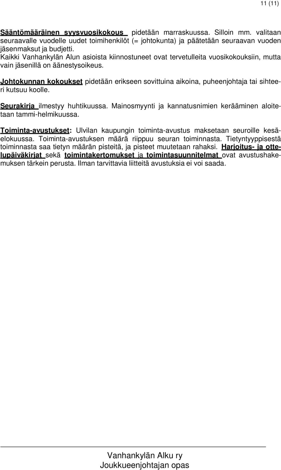 Johtokunnan kokoukset pidetään erikseen sovittuina aikoina, puheenjohtaja tai sihteeri kutsuu koolle. Seurakirja ilmestyy huhtikuussa.