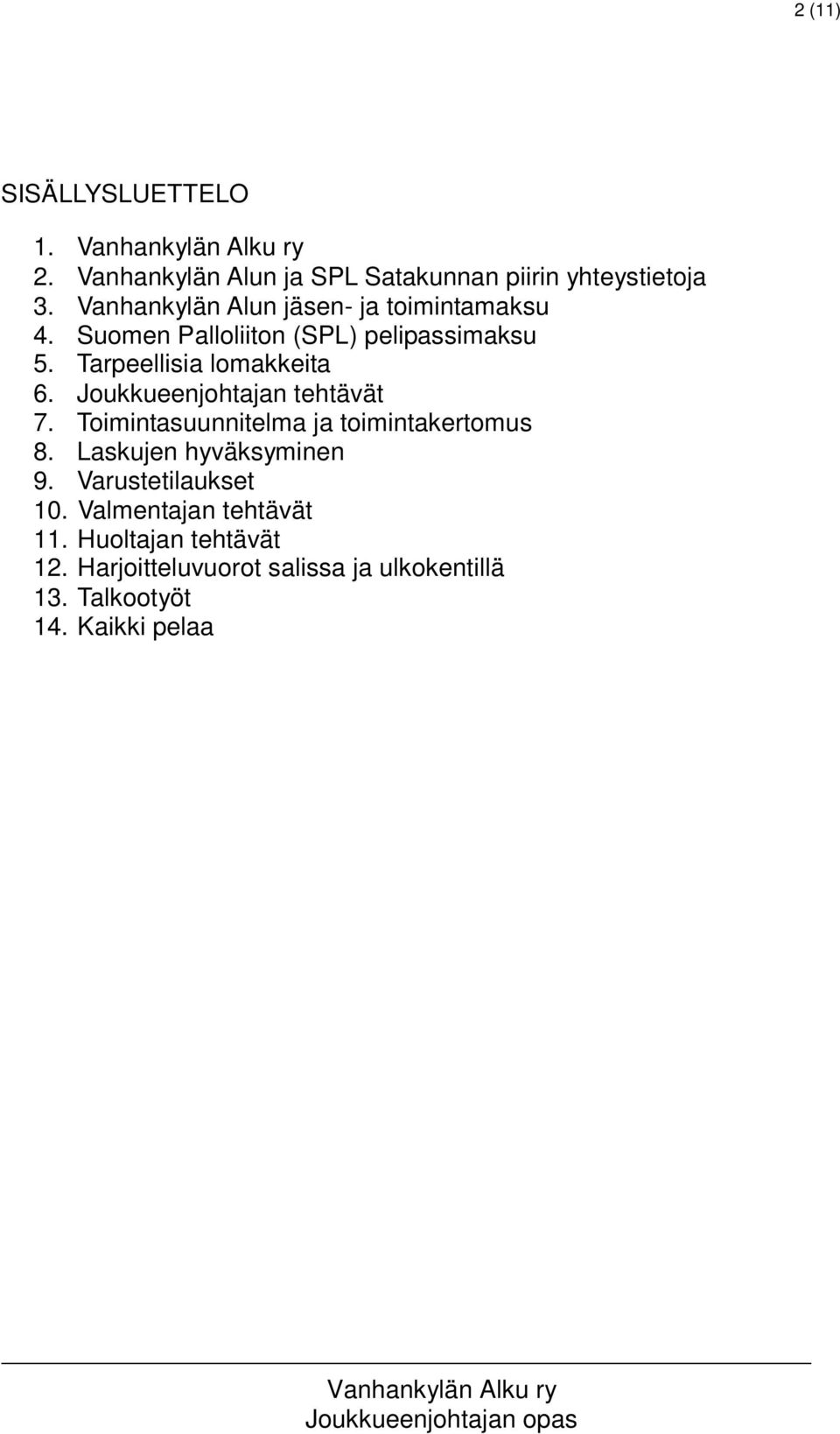 Joukkueenjohtajan tehtävät 7. Toimintasuunnitelma ja toimintakertomus 8. Laskujen hyväksyminen 9. Varustetilaukset 10.