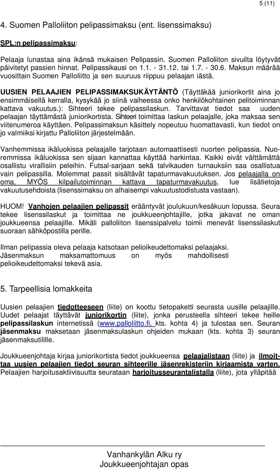 UUSIEN PELAAJIEN PELIPASSIMAKSUKÄYTÄNTÖ (Täyttäkää juniorikortit aina jo ensimmäisellä kerralla, kysykää jo siinä vaiheessa onko henkilökohtainen pelitoiminnan kattava vakuutus.