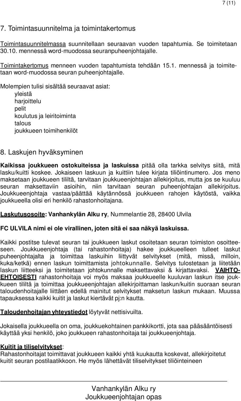 Molempien tulisi sisältää seuraavat asiat: yleistä harjoittelu pelit koulutus ja leiritoiminta talous joukkueen toimihenkilöt 8.