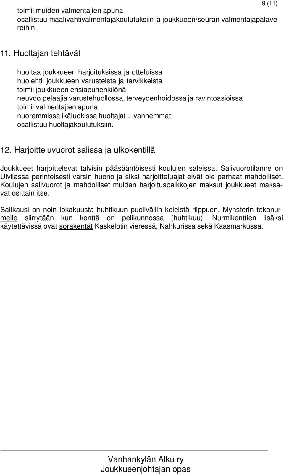 ja ravintoasioissa toimii valmentajien apuna nuoremmissa ikäluokissa huoltajat = vanhemmat osallistuu huoltajakoulutuksiin. 12.