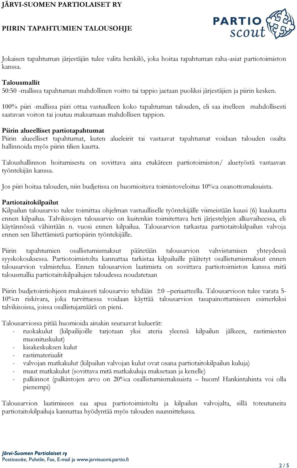 100% piiri -mallissa piiri ottaa vastuulleen koko tapahtuman talouden, eli saa itselleen mahdollisesti saatavan voiton tai joutuu maksamaan mahdollisen tappion.