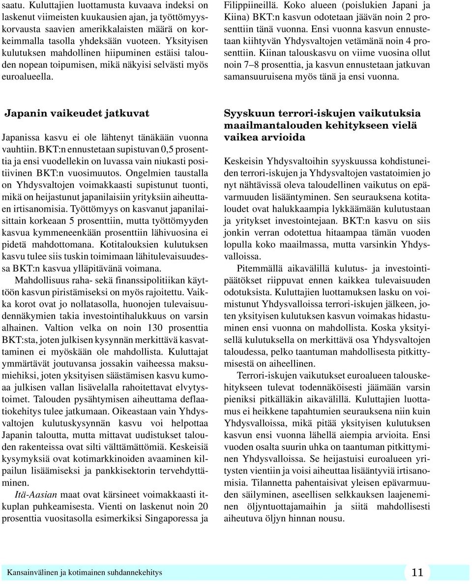 Koko alueen (poislukien Japani ja Kiina) BKT:n kasvun odotetaan jäävän noin 2 prosenttiin tänä vuonna. Ensi vuonna kasvun ennustetaan kiihtyvän Yhdysvaltojen vetämänä noin 4 prosenttiin.