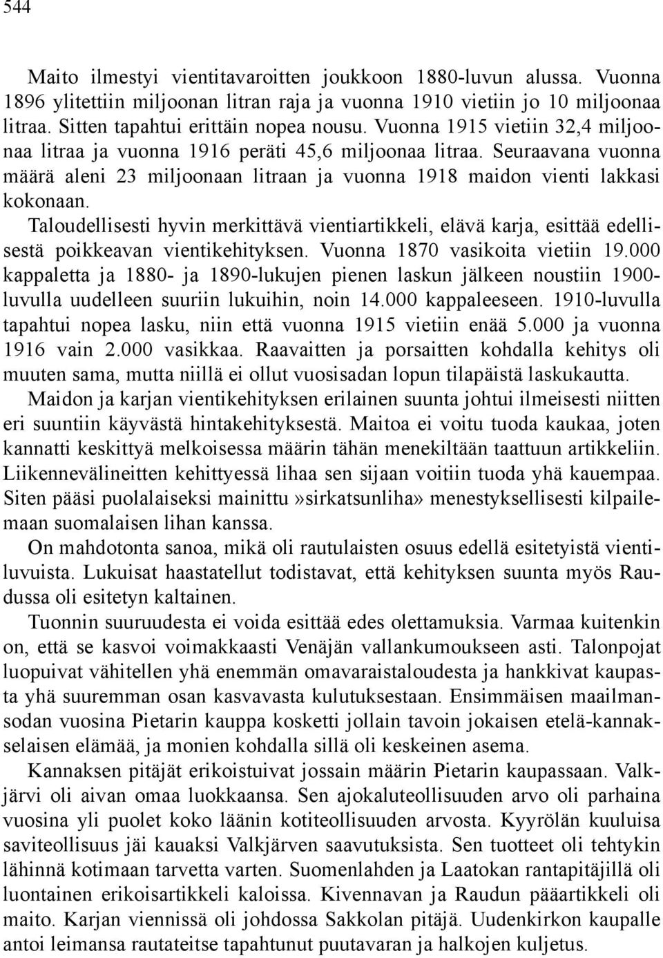 Taloudellisesti hyvin merkittävä vientiartikkeli, elävä karja, esittää edellisestä poikkeavan vientikehityksen. Vuonna 1870 vasikoita vietiin 19.