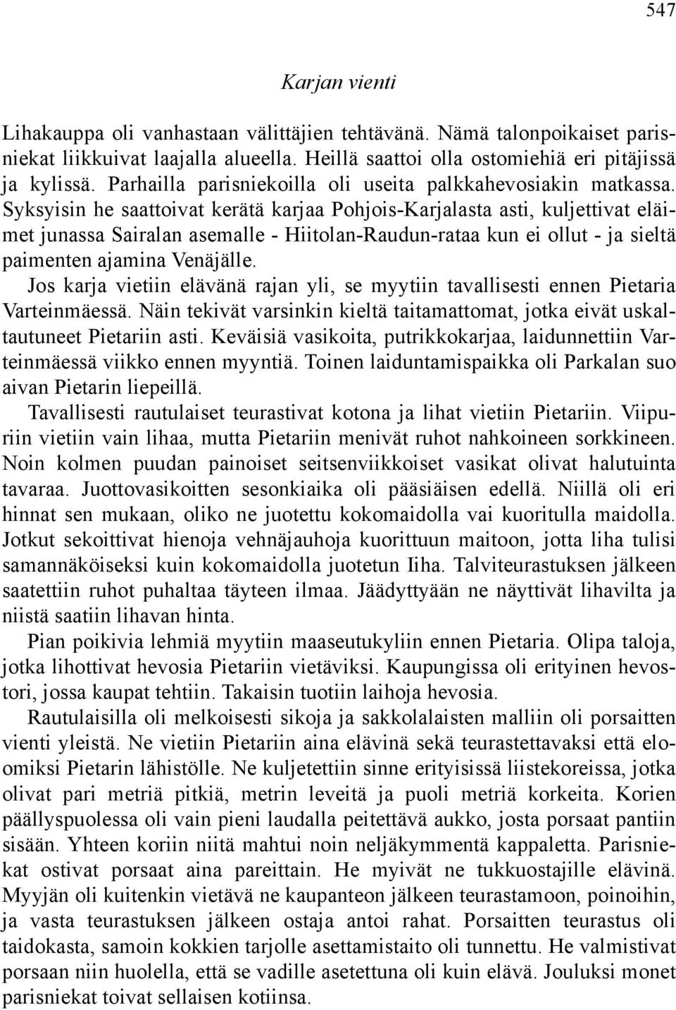 Syksyisin he saattoivat kerätä karjaa Pohjois-Karjalasta asti, kuljettivat eläimet junassa Sairalan asemalle - Hiitolan-Raudun-rataa kun ei ollut - ja sieltä paimenten ajamina Venäjälle.