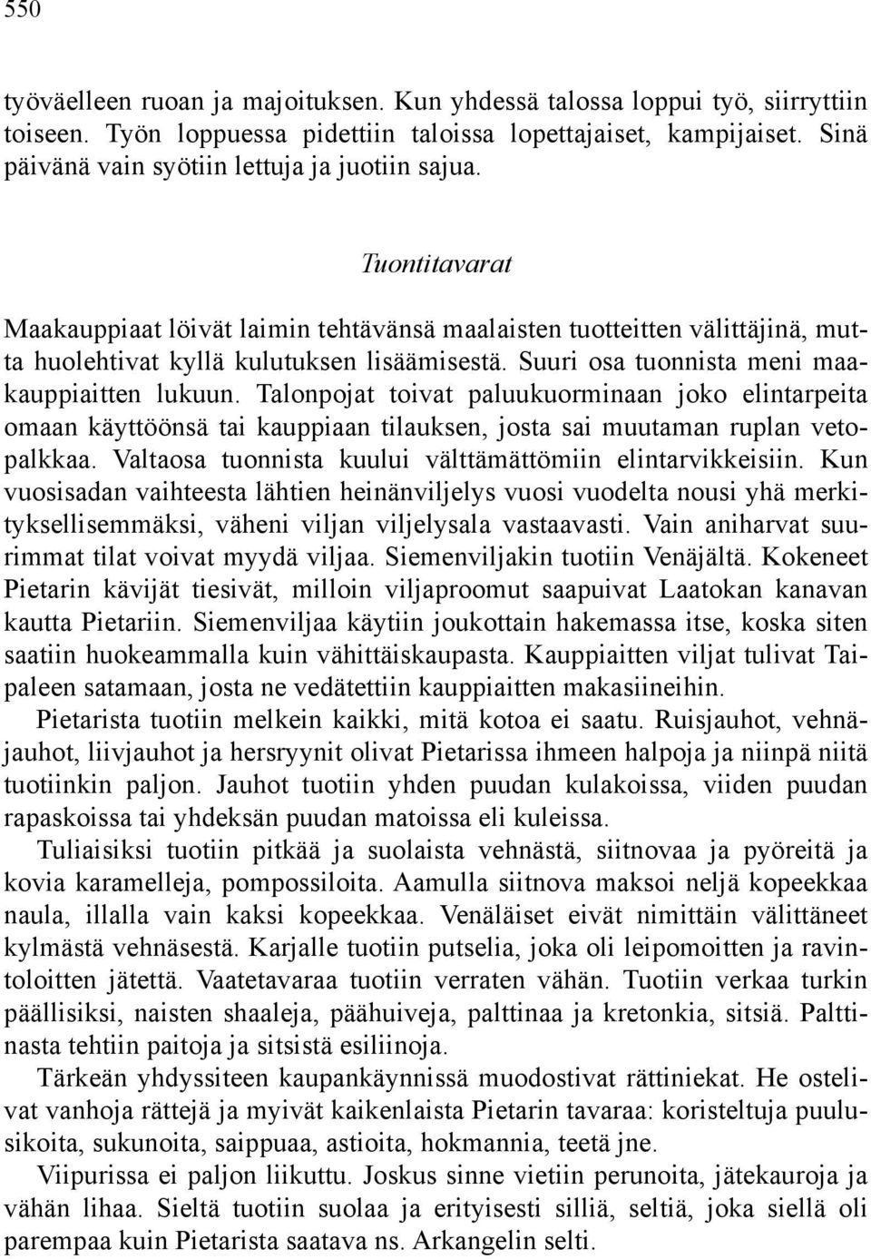 Suuri osa tuonnista meni maakauppiaitten lukuun. Talonpojat toivat paluukuorminaan joko elintarpeita omaan käyttöönsä tai kauppiaan tilauksen, josta sai muutaman ruplan vetopalkkaa.