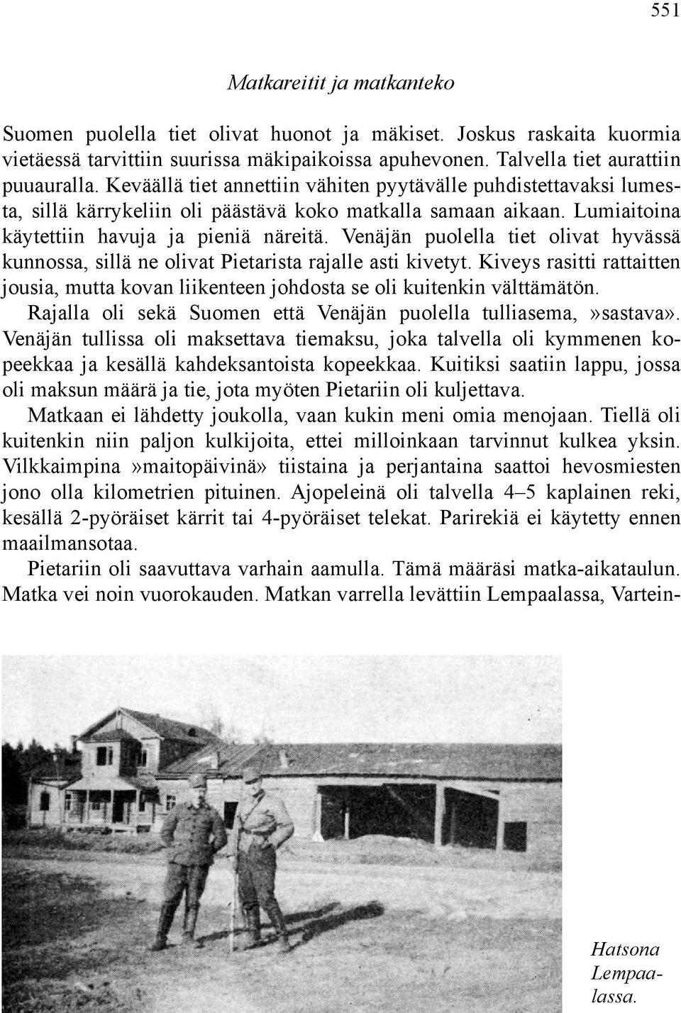 Venäjän puolella tiet olivat hyvässä kunnossa, sillä ne olivat Pietarista rajalle asti kivetyt. Kiveys rasitti rattaitten jousia, mutta kovan liikenteen johdosta se oli kuitenkin välttämätön.