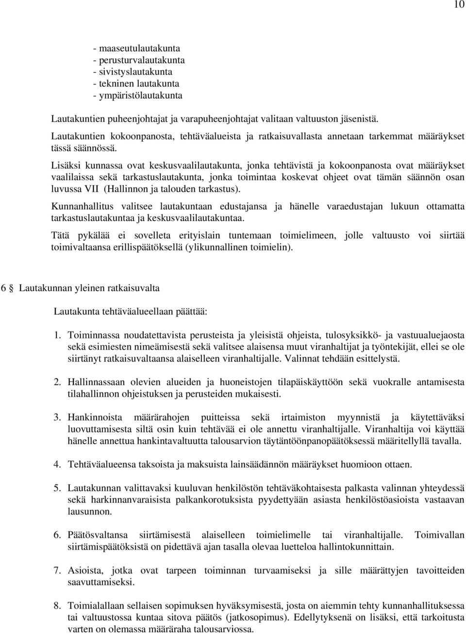 Lisäksi kunnassa ovat keskusvaalilautakunta, jonka tehtävistä ja kokoonpanosta ovat määräykset vaalilaissa sekä tarkastuslautakunta, jonka toimintaa koskevat ohjeet ovat tämän säännön osan luvussa