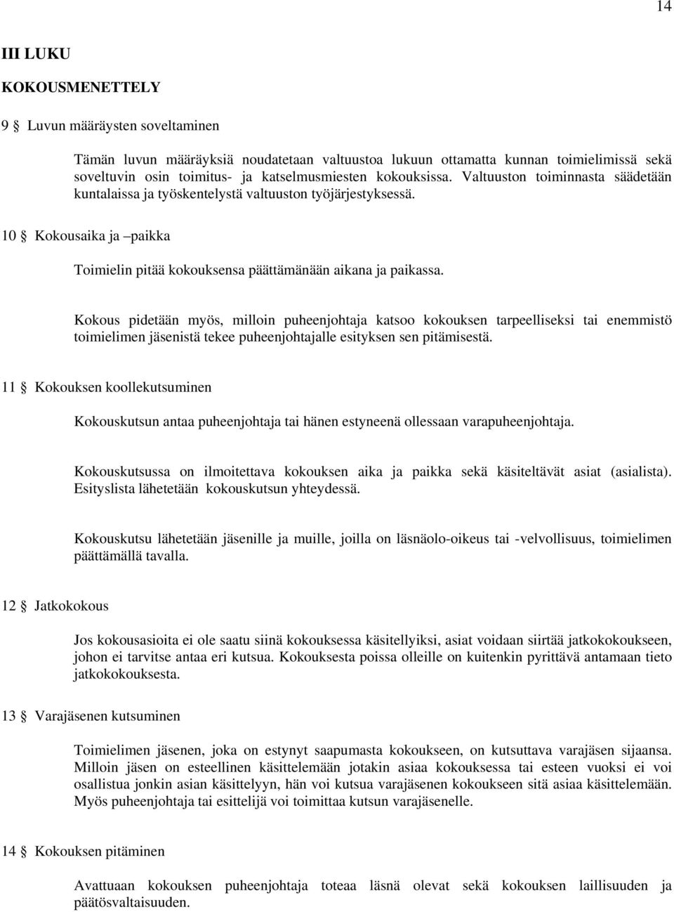 Kokous pidetään myös, milloin puheenjohtaja katsoo kokouksen tarpeelliseksi tai enemmistö toimielimen jäsenistä tekee puheenjohtajalle esityksen sen pitämisestä.