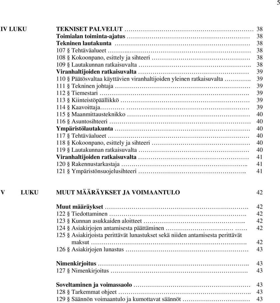 39 113 Kiinteistöpäällikkö 39 114 Kaavoittaja 39 115 Maanmittausteknikko 40 116 Asuntosihteeri 40 Ympäristölautakunta 40 117 Tehtäväalueet 40 118 Kokoonpano, esittely ja sihteeri 40 119 Lautakunnan