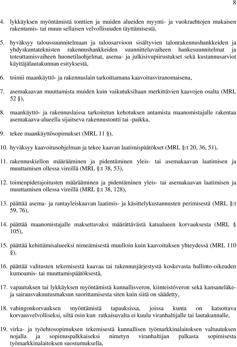 huonetilaohjelmat, asema- ja julkisivupiirustukset sekä kustannusarviot käyttäjälautakunnan esityksestä, 6. toimii maankäyttö- ja rakennuslain tarkoittamana kaavoitusviranomaisena, 7.