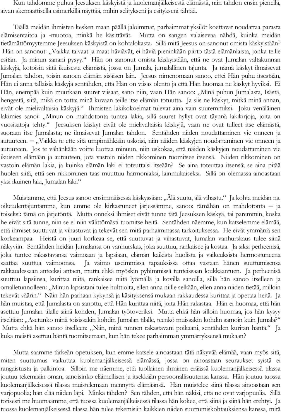 Mutta on sangen valaisevaa nähdä, kuinka meidän tietämättömyytemme Jeesuksen käskyistä on kohtalokasta. Sillä mitä Jeesus on sanonut omista käskyistään?