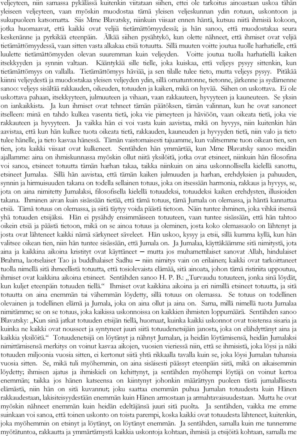 Siis Mme Blavatsky, niinkuin viisaat ennen häntä, kutsuu niitä ihmisiä kokoon, jotka huomaavat, että kaikki ovat veljiä tietämättömyydessä; ja hän sanoo, että muodostakaa seura keskenänne ja pyrkikää