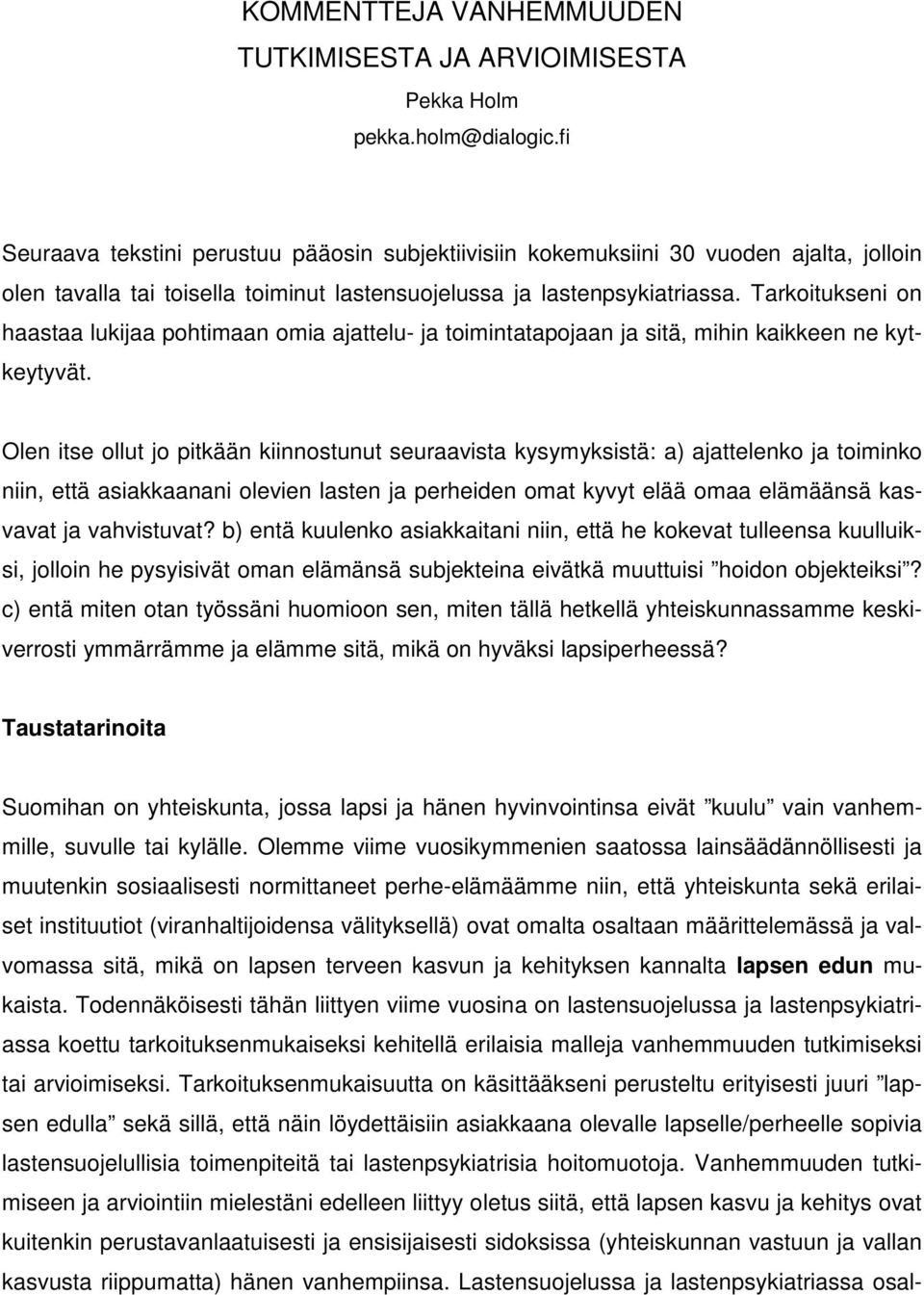 Tarkoitukseni on haastaa lukijaa pohtimaan omia ajattelu- ja toimintatapojaan ja sitä, mihin kaikkeen ne kytkeytyvät.