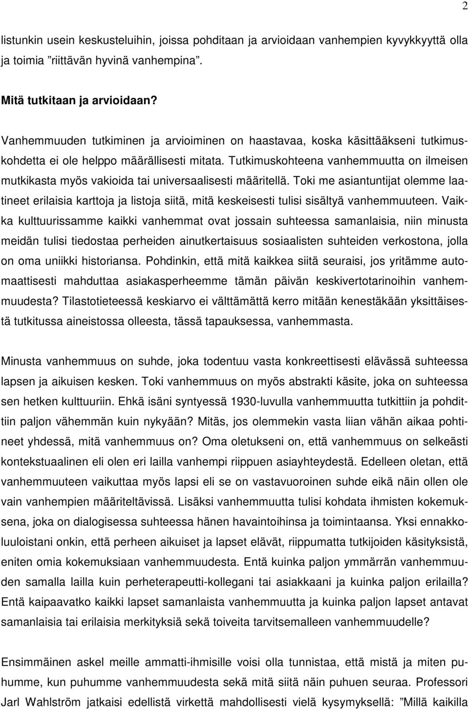 Tutkimuskohteena vanhemmuutta on ilmeisen mutkikasta myös vakioida tai universaalisesti määritellä.