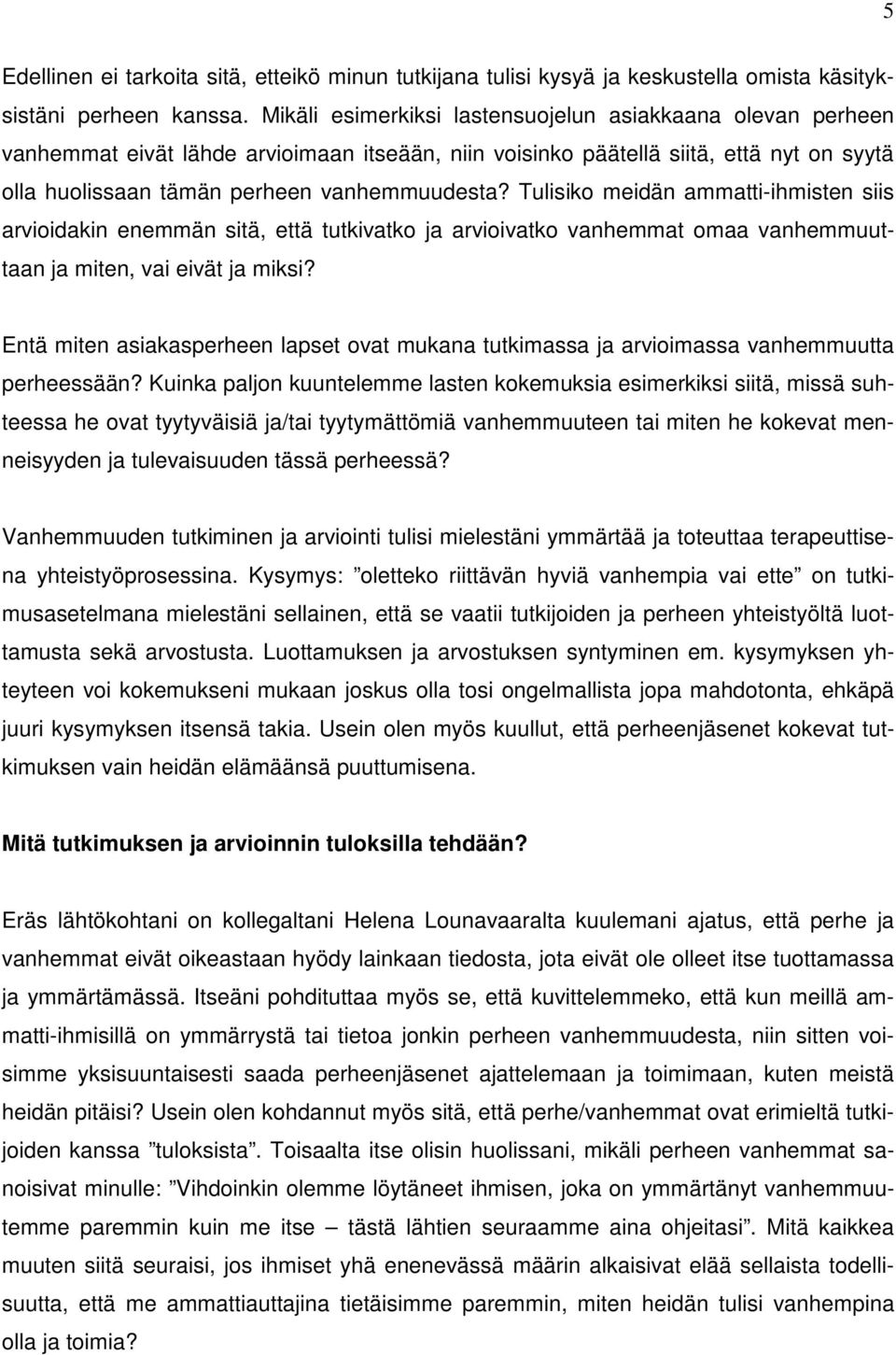 Tulisiko meidän ammatti-ihmisten siis arvioidakin enemmän sitä, että tutkivatko ja arvioivatko vanhemmat omaa vanhemmuuttaan ja miten, vai eivät ja miksi?