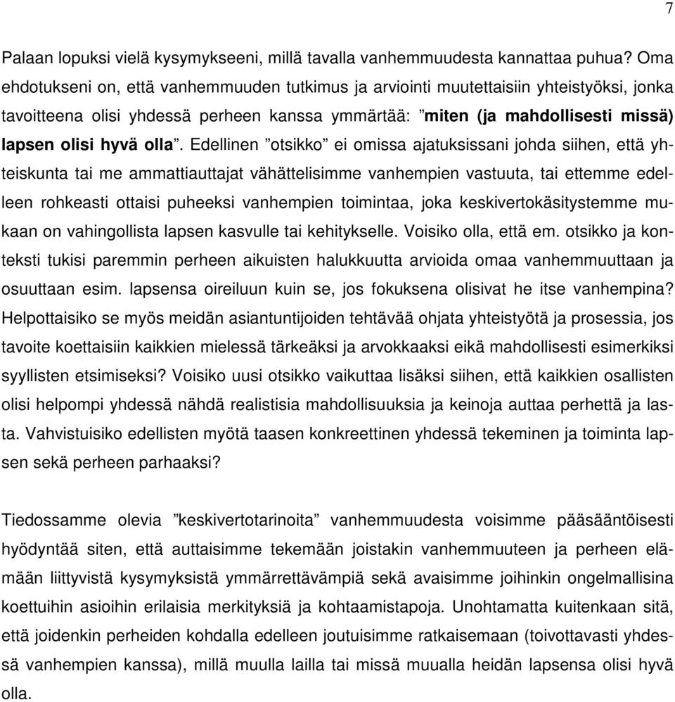 Edellinen otsikko ei omissa ajatuksissani johda siihen, että yhteiskunta tai me ammattiauttajat vähättelisimme vanhempien vastuuta, tai ettemme edelleen rohkeasti ottaisi puheeksi vanhempien